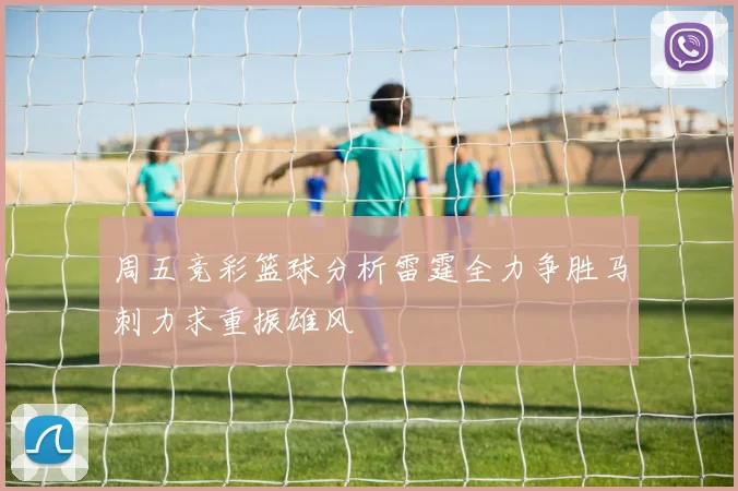 周五竞彩篮球分析雷霆全力争胜马刺力求重振雄风