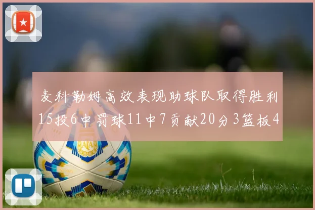 麦科勒姆高效表现助球队取得胜利15投6中罚球11中7贡献20分3篮板4助攻